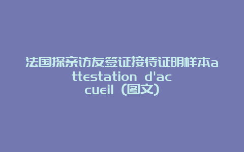 法国探亲访友签证接待证明样本attestation d’accueil (图文)