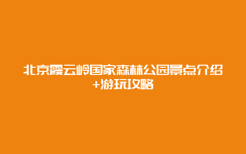 北京霞云岭国家森林公园景点介绍+游玩攻略