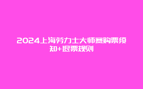 2024上海劳力士大师赛购票须知+退票规则