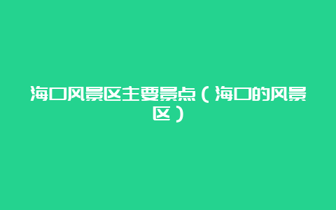 海口风景区主要景点（海口的风景区）