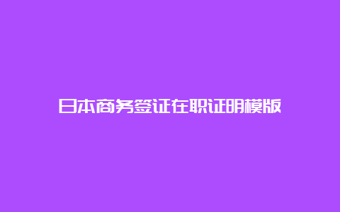 日本商务签证在职证明模版