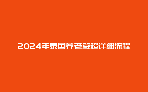 2024年泰国养老签超详细流程