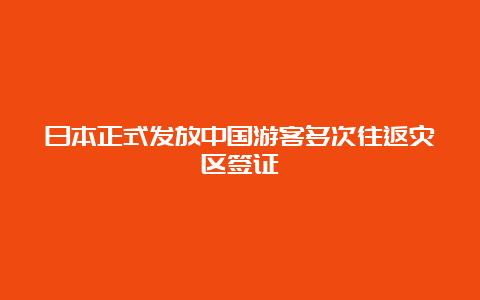 日本正式发放中国游客多次往返灾区签证