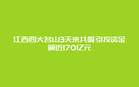 江西四大名山3天来共吸引投资金额近170亿元