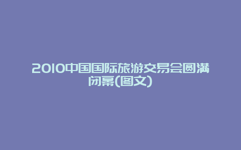 2010中国国际旅游交易会圆满闭幕(图文)