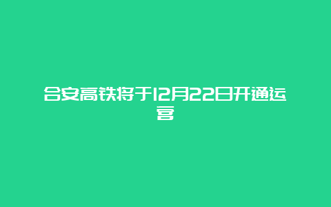 合安高铁将于12月22日开通运营