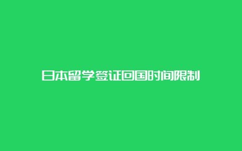 日本留学签证回国时间限制