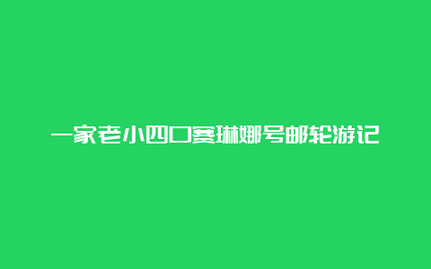 一家老小四口赛琳娜号邮轮游记