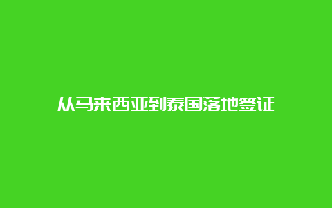 从马来西亚到泰国落地签证