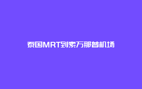 泰国MRT到素万那普机场