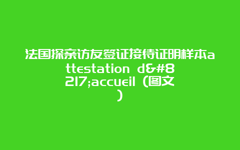 法国探亲访友签证接待证明样本attestation d’accueil (图文)