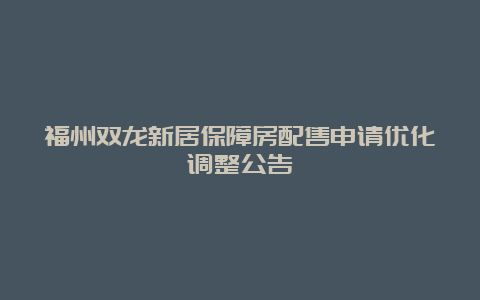 福州双龙新居保障房配售申请优化调整公告