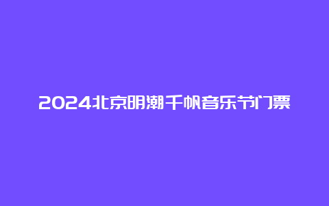 2024北京明潮千帆音乐节门票