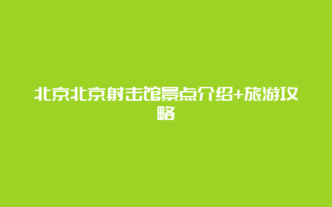 北京北京射击馆景点介绍+旅游攻略