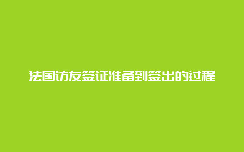 法国访友签证准备到签出的过程