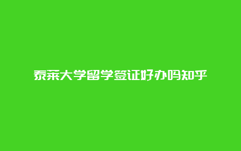 泰莱大学留学签证好办吗知乎