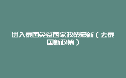 进入泰国免签国家政策最新（去泰国新政策）