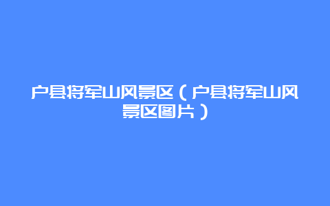 户县将军山风景区（户县将军山风景区图片）