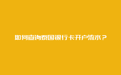 如何查询泰国银行卡开户流水？