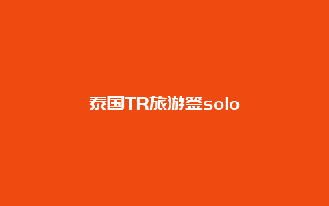 泰国TR旅游签solo