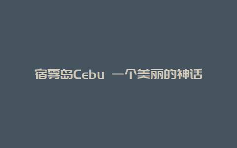 宿雾岛Cebu 一个美丽的神话