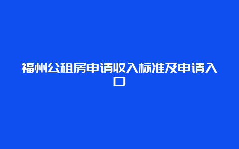 福州公租房申请收入标准及申请入口