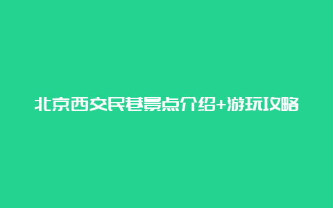 北京西交民巷景点介绍+游玩攻略