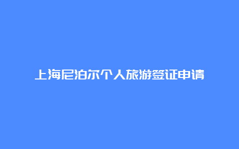 上海尼泊尔个人旅游签证申请