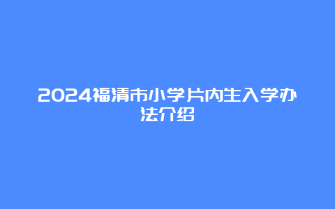 2024福清市小学片内生入学办法介绍