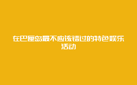 在巴厘岛最不应该错过的特色娱乐活动