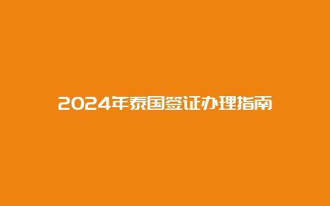 2024年泰国签证办理指南