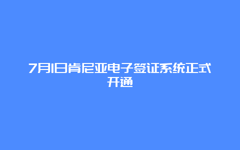 7月1日肯尼亚电子签证系统正式开通