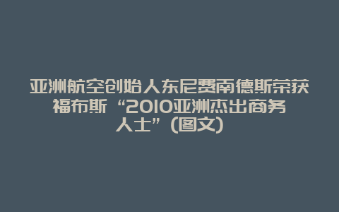 亚洲航空创始人东尼费南德斯荣获福布斯 “2010亚洲杰出商务人士” (图文)