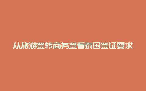 从旅游签转商务签看泰国签证要求