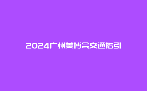 2024广州美博会交通指引