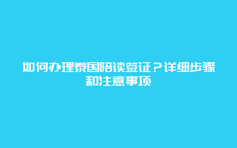 如何办理泰国陪读签证？详细步骤和注意事项