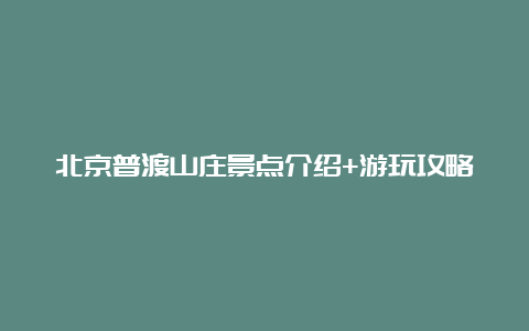 北京普渡山庄景点介绍+游玩攻略