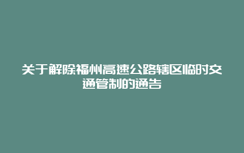 关于解除福州高速公路辖区临时交通管制的通告