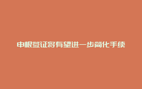 申根签证将有望进一步简化手续