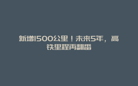 新增1500公里！未来5年，高铁里程再翻番