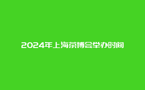 2024年上海茶博会举办时间