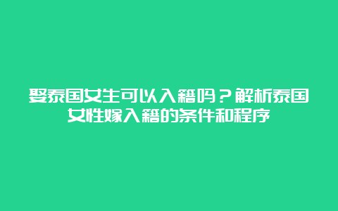 娶泰国女生可以入籍吗？解析泰国女性嫁入籍的条件和程序