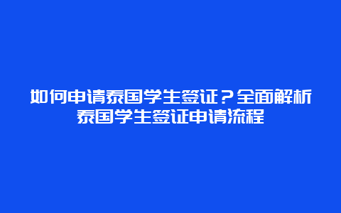 如何申请泰国学生签证？全面解析泰国学生签证申请流程