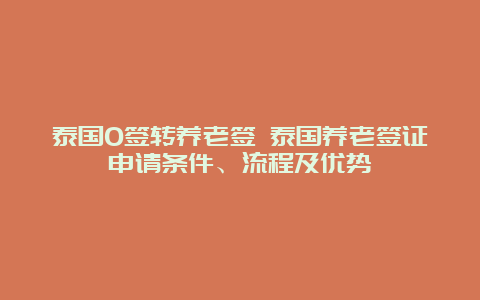 泰国O签转养老签 泰国养老签证申请条件、流程及优势