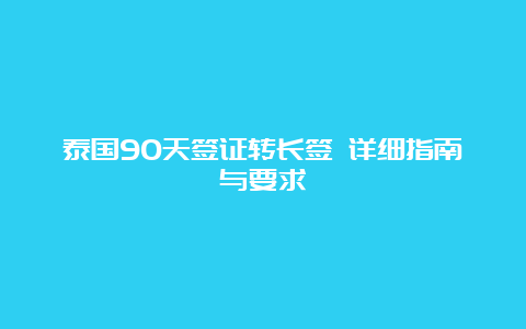 泰国90天签证转长签 详细指南与要求