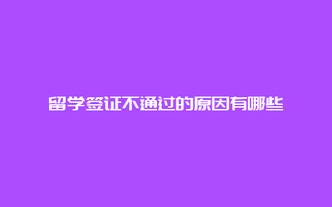 留学签证不通过的原因有哪些