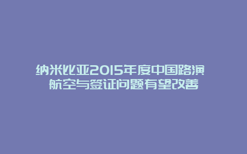 纳米比亚2015年度中国路演 航空与签证问题有望改善