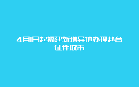 4月1日起福建新增异地办理赴台证件城市