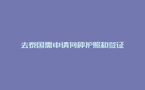 去泰国需申请何种护照和签证