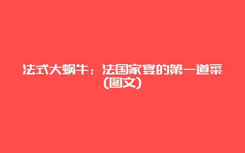 法式大蜗牛：法国家宴的第一道菜(图文)